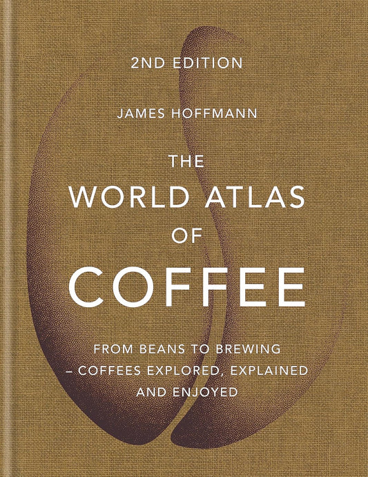 The World Atlas of Coffee: from Beans to Brewing - Coffees Explored, Explained and Enjoyed